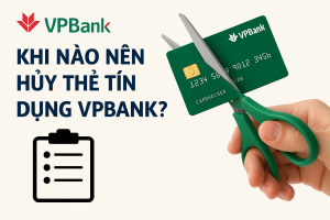 Khi Nào Nên Hủy Thẻ Tín Dụng VPBank?
